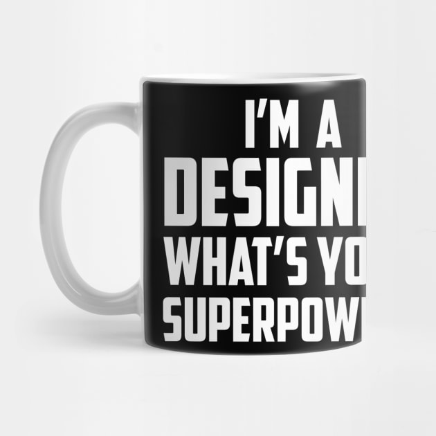 I'm a Designer What's Your Superpower White by sezinun